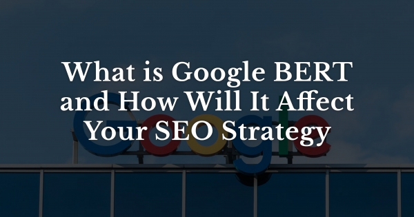 What is Google BERT and How Will It Affect Your SEO Strategy