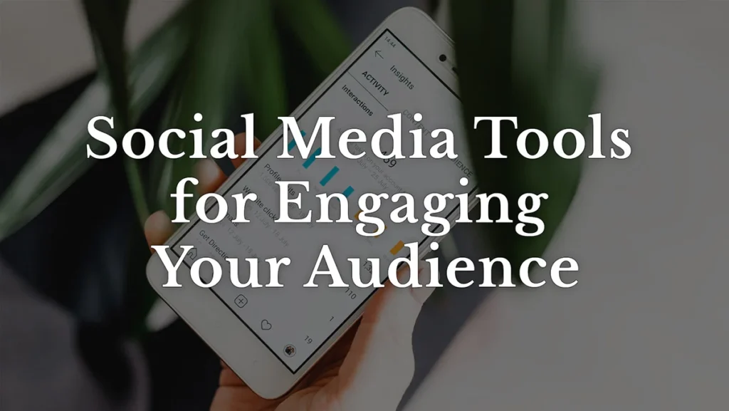 Social media tools for engaging your audience